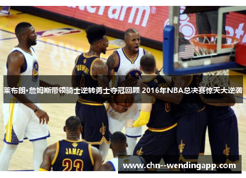 莱布朗·詹姆斯带领骑士逆转勇士夺冠回顾 2016年NBA总决赛惊天大逆袭 莱布朗·詹姆斯带领骑士逆转勇士夺冠回顾 2016年NBA总决赛惊天大逆袭