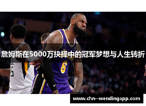 詹姆斯在5000万抉择中的冠军梦想与人生转折